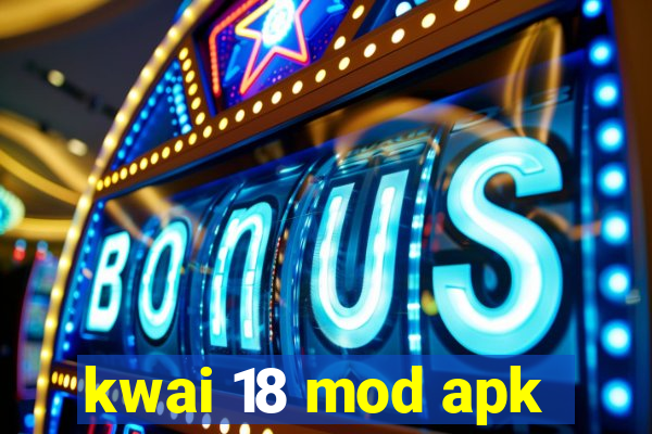 kwai 18 mod apk